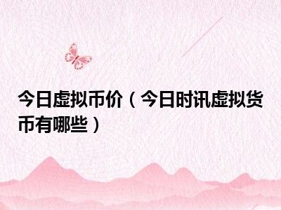 虚拟币今日价格行情,虚拟币今日价格行情走势图 虚拟币今日价格行情,虚拟币今日价格行情走势图