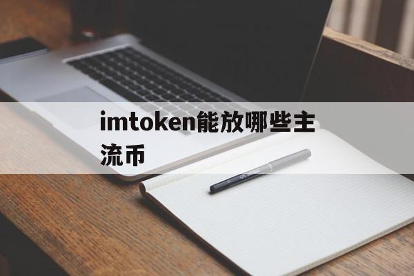 imtoken能放哪些主流币-imtoken可以放usdt吗