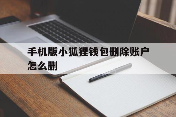 手机版小狐狸钱包删除账户怎么删-手机版小狐狸钱包删除账户怎么删掉