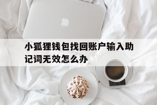 包含小狐狸钱包找回账户输入助记词无效怎么办的词条