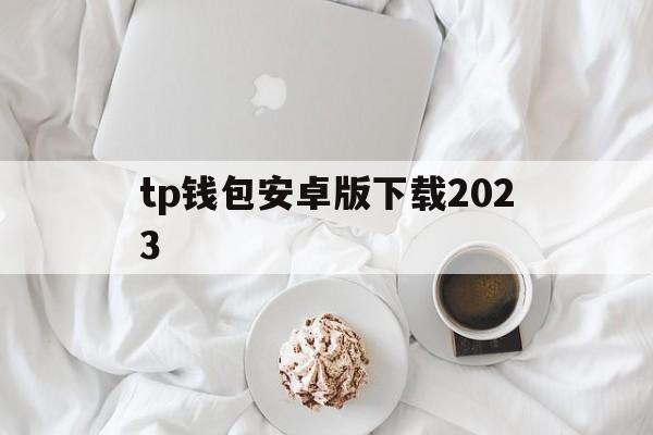 tp钱包安卓版下载2023-tp钱包app下载安卓最新版本