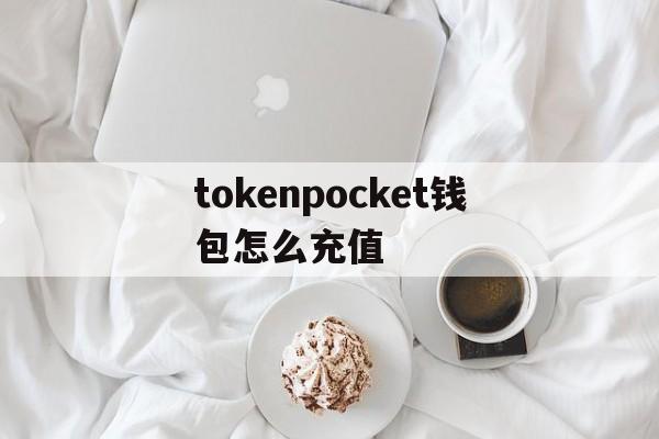 tokenpocket钱包怎么充值-tokenpocket怎么充值eth