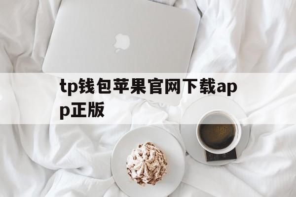 tp钱包苹果官网下载app正版的简单介绍