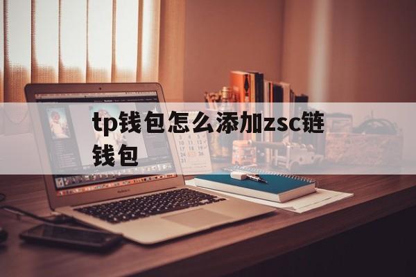 包含tp钱包怎么添加zsc链钱包的词条
