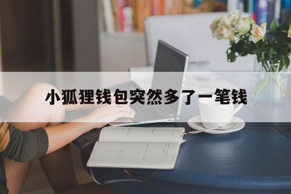 小狐狸钱包突然多了一笔钱-小狐狸钱包突然多了一笔钱怎么办