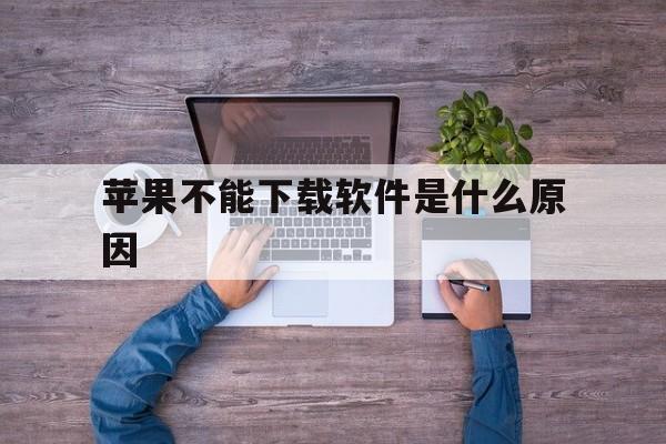 苹果不能下载软件是什么原因-苹果不能下载软件是什么原因导致的