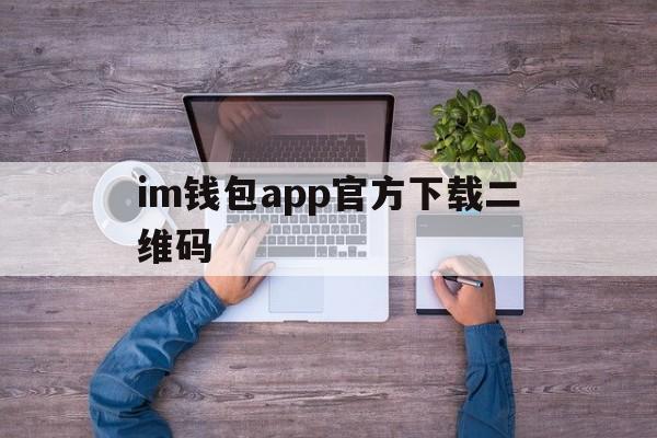im钱包app官方下载二维码-im钱包官网tokenim