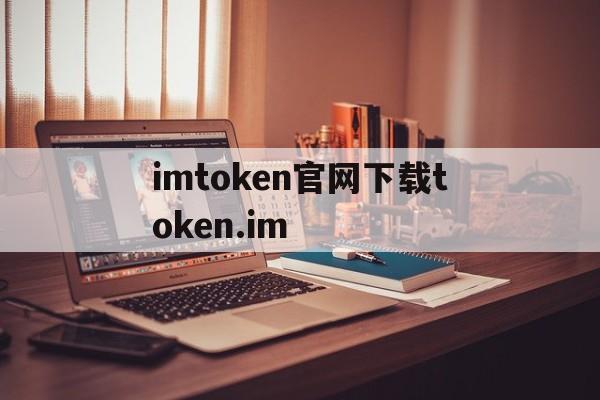 imtoken官网下载token.im-imtoken官网下载 tokenim