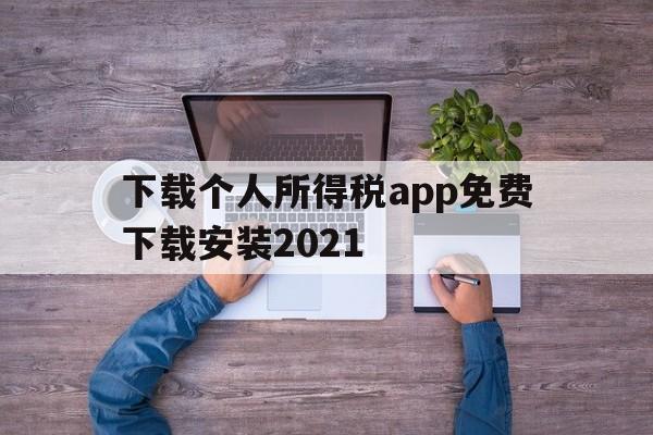 下载个人所得税app免费下载安装2021-下载个人所得税app免费下载安装后注册可以减免税吗