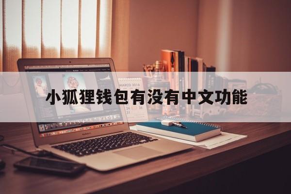 小狐狸钱包有没有中文功能-小狐狸钱包有没有中文功能啊