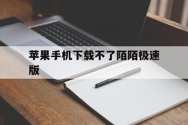 苹果手机下载不了陌陌极速版-苹果手机下载陌陌就显示打开下不了了