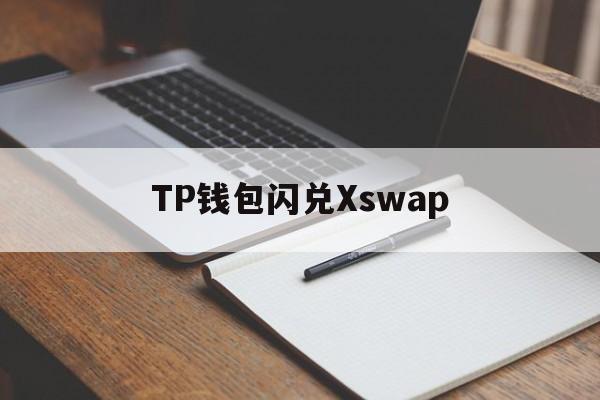 TP钱包闪兑Xswap-tp钱包闪兑usdt兑换bnb