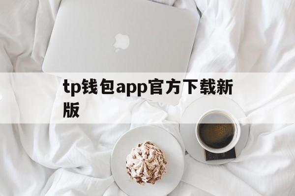 关于tp钱包app官方下载新版的信息