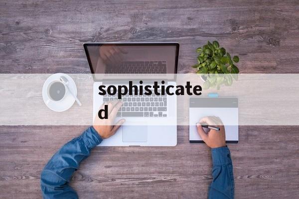 sophisticated-sophisticated贬义词还褒义词