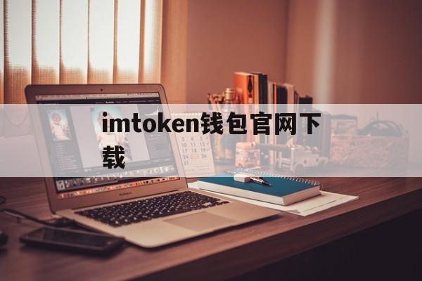 包含imtoken钱包官网下载的词条