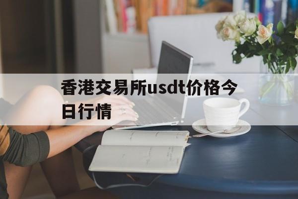 香港交易所usdt价格今日行情的简单介绍