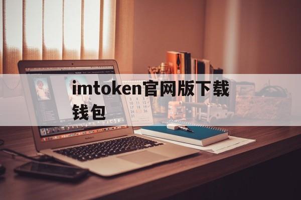 imtoken官网版下载钱包-imtoken钱包下载安卓最新版本