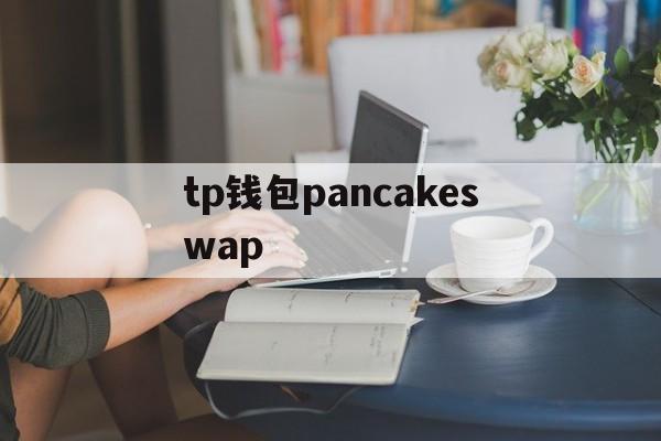 tp钱包pancakeswap-pancakeswap从哪里下载