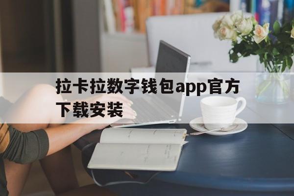 拉卡拉数字钱包app官方下载安装-拉卡拉数字钱包app官方下载安装最新版