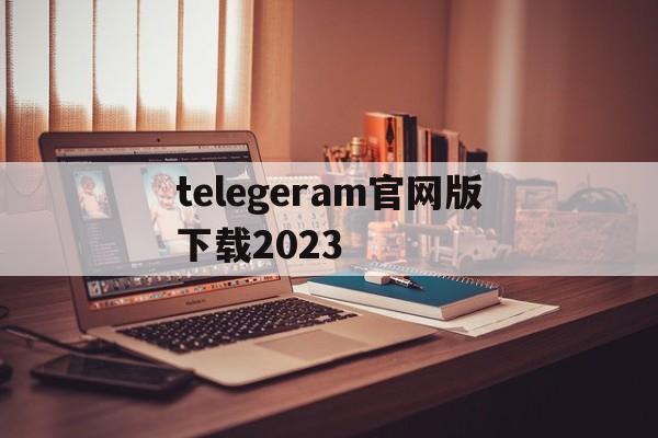 包含telegeram官网版下载2023的词条
