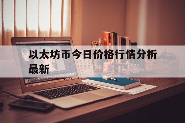关于以太坊币今日价格行情分析最新的信息