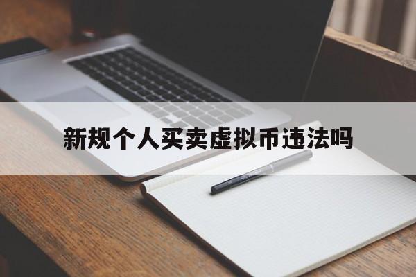 新规个人买卖虚拟币违法吗-新规个人买卖虚拟币违法吗知乎
