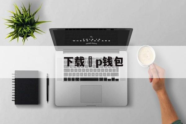 下载丅p钱包-钱包plus下载