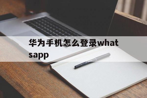 包含华为手机怎么登录whatsapp的词条