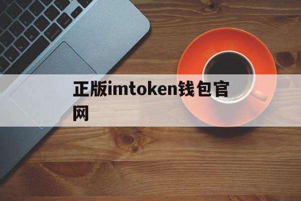 正版imtoken钱包官网-imtoken钱包最新下载安卓