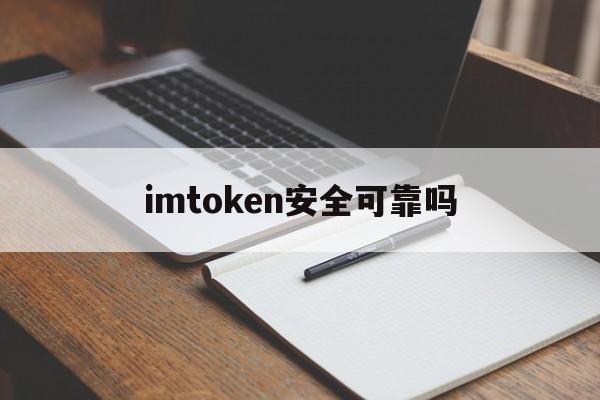 imtoken安全可靠吗-imtoken安全可靠吗知乎