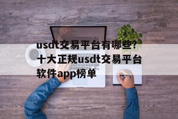 关于usdt交易平台有哪些?十大正规usdt交易平台软件app榜单的信息