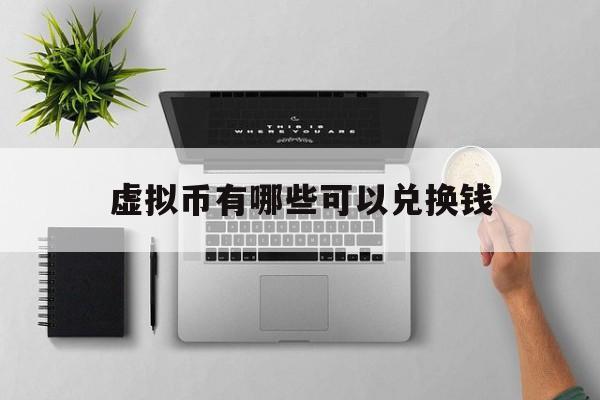 虚拟币有哪些可以兑换钱-虚拟币有哪些可以兑换钱的