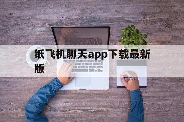 关于纸飞机聊天app下载最新版的信息