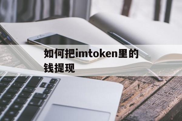 如何把imtoken里的钱提现-imtoken的钱怎么转到新版本