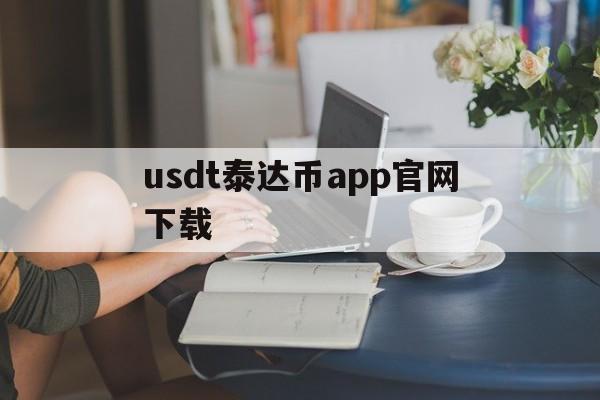 usdt泰达币app官网下载的简单介绍