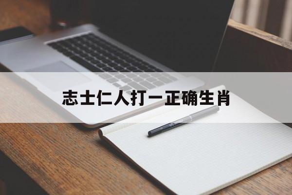 志士仁人打一正确生肖:志士仁人打一正确生肖和数字