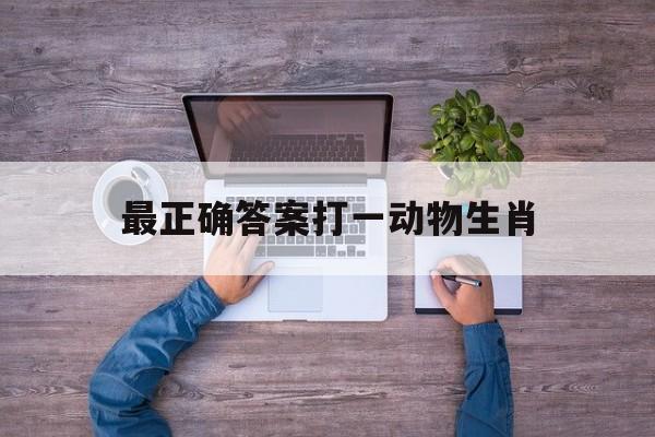 最正确答案打一动物生肖的简单介绍