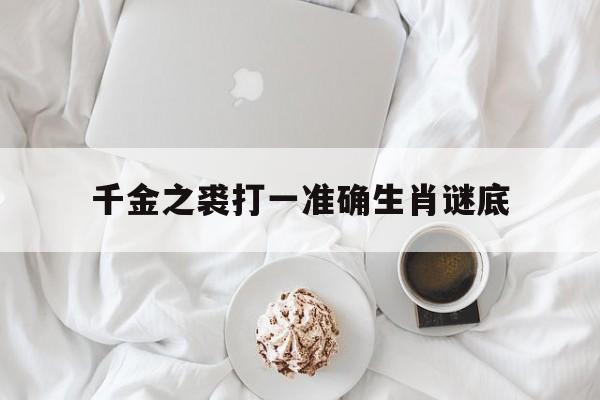 千金之裘打一准确生肖谜底的简单介绍
