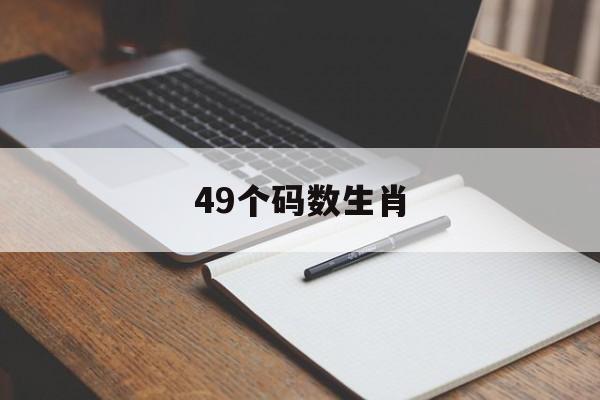 49个码数生肖:澳门49码十二生肖