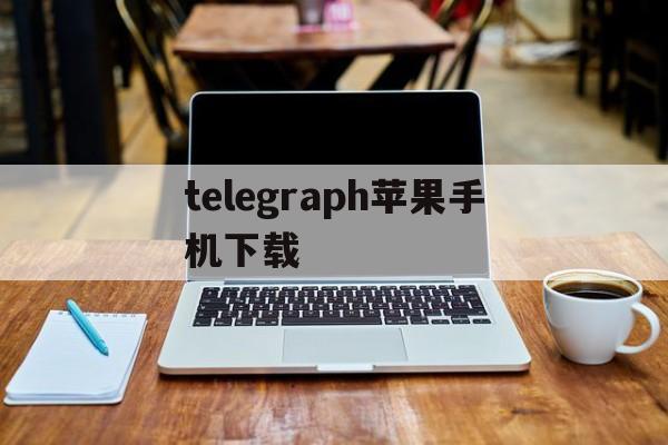telegraph苹果手机下载:telegraph苹果手机下载中文