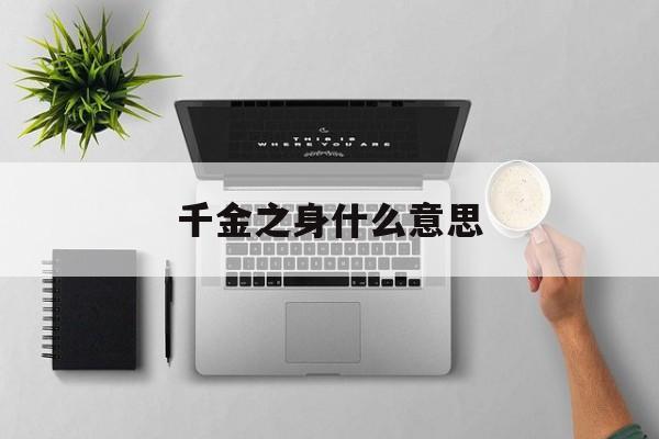 千金之身什么意思:千金之打一最佳生肖