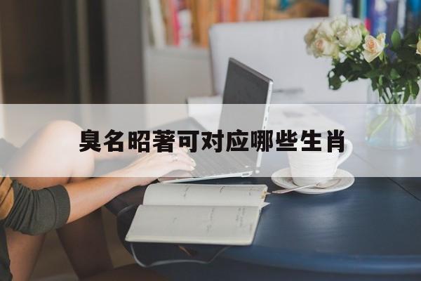 臭名昭著可对应哪些生肖:臭名昭著打十二生肖哪动物