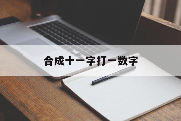 合成十一字打一数字:合成十一字打一数字顺口溜解释词语落实释义