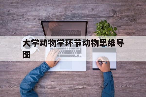 大学动物学环节动物思维导图的简单介绍